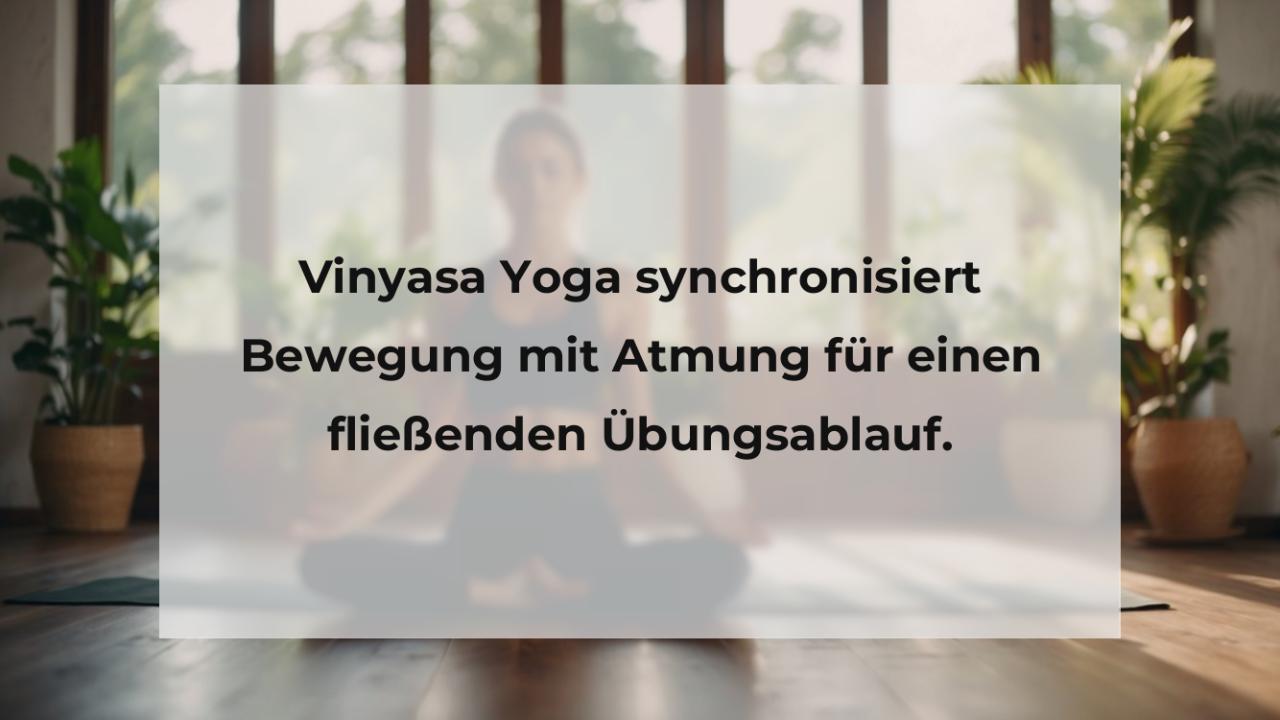 Vinyasa Yoga synchronisiert Bewegung mit Atmung für einen fließenden Übungsablauf.