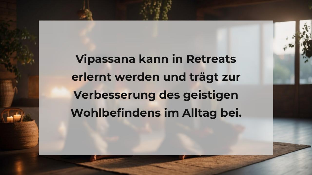 Vipassana kann in Retreats erlernt werden und trägt zur Verbesserung des geistigen Wohlbefindens im Alltag bei.