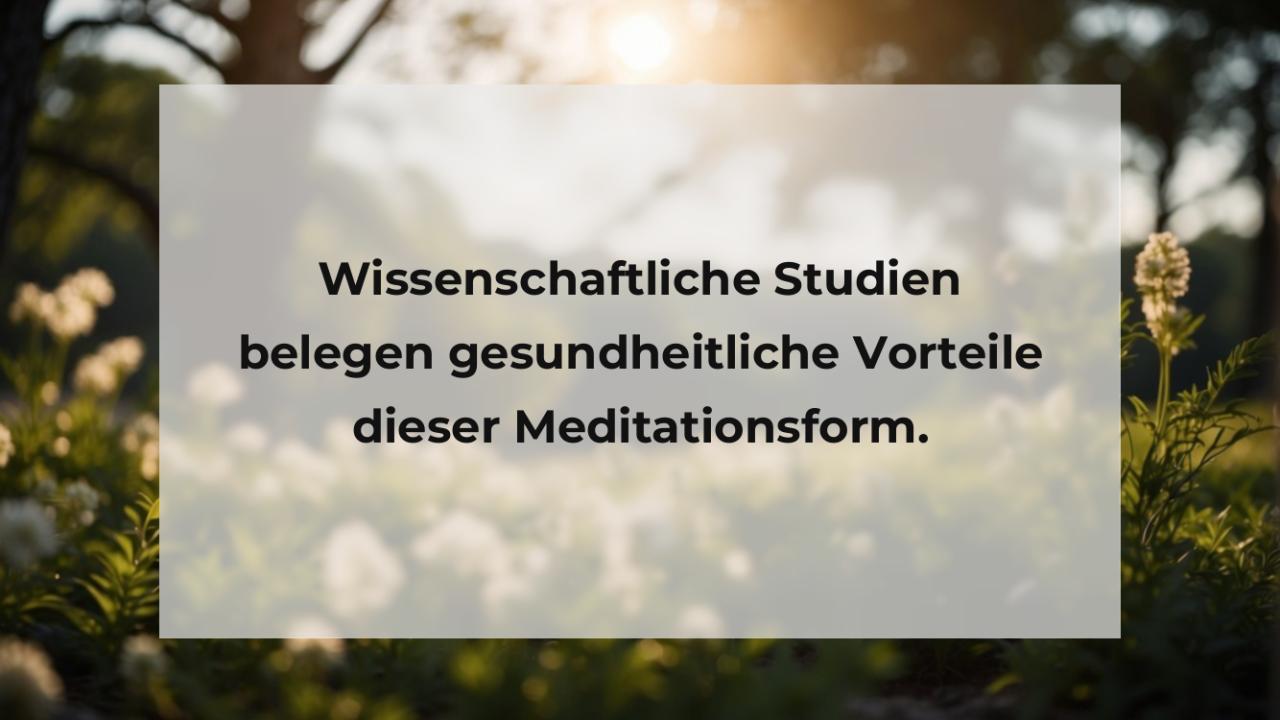 Wissenschaftliche Studien belegen gesundheitliche Vorteile dieser Meditationsform.