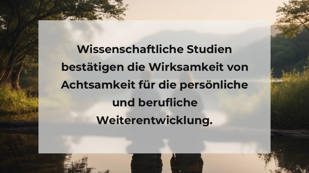 Wissenschaftliche Studien bestätigen die Wirksamkeit von Achtsamkeit für die persönliche und berufliche Weiterentwicklung.