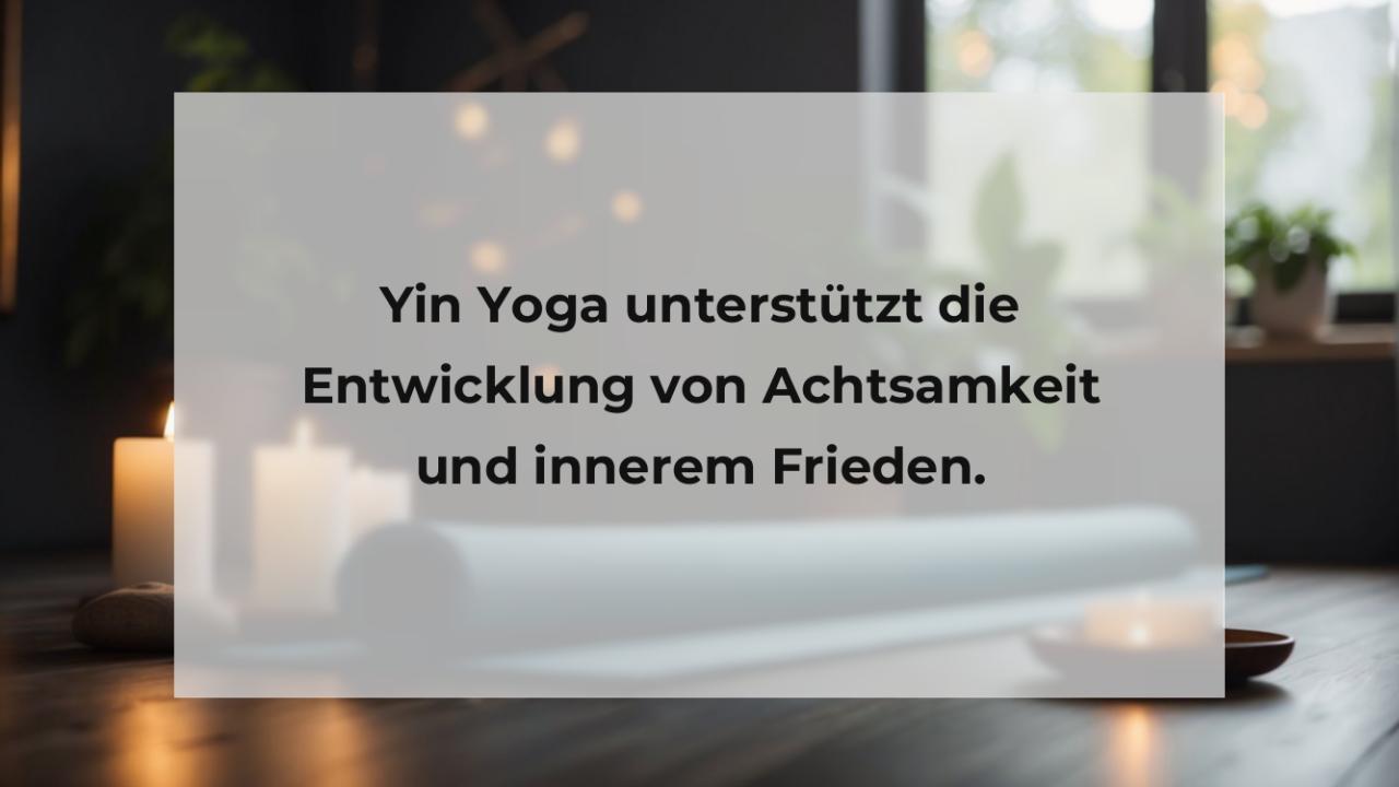 Yin Yoga unterstützt die Entwicklung von Achtsamkeit und innerem Frieden.