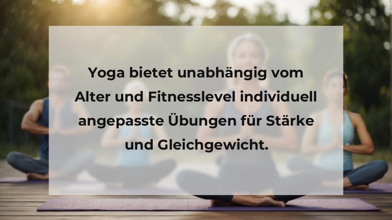 Yoga bietet unabhängig vom Alter und Fitnesslevel individuell angepasste Übungen für Stärke und Gleichgewicht.