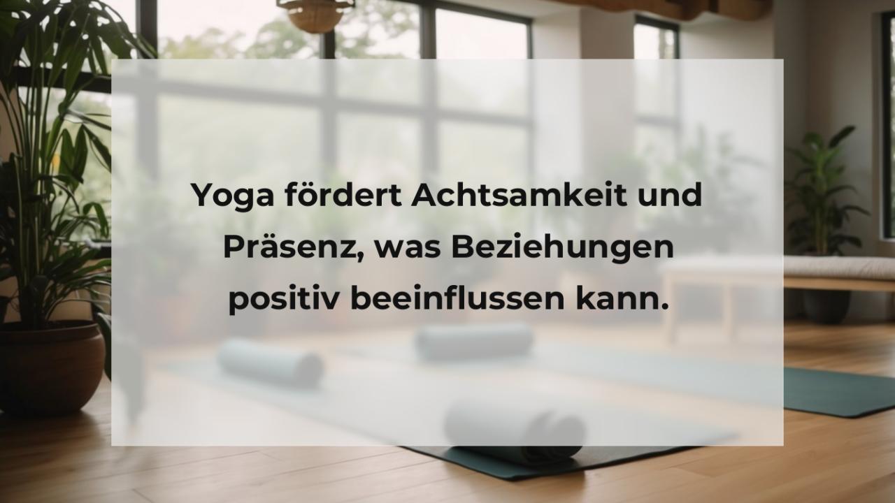 Yoga fördert Achtsamkeit und Präsenz, was Beziehungen positiv beeinflussen kann.