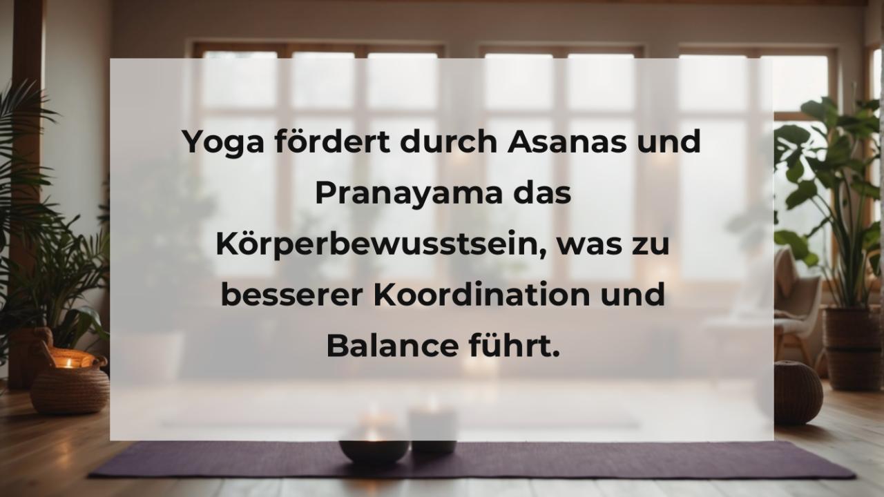 Yoga fördert durch Asanas und Pranayama das Körperbewusstsein, was zu besserer Koordination und Balance führt.