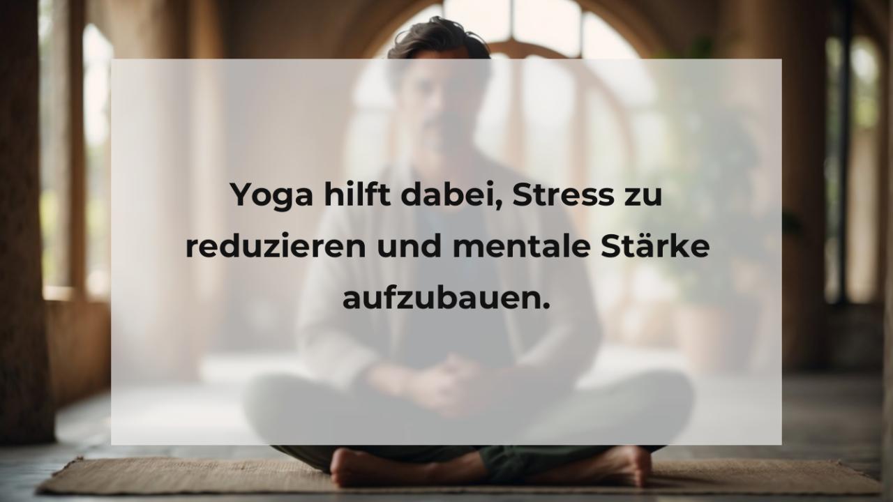 Yoga hilft dabei, Stress zu reduzieren und mentale Stärke aufzubauen.