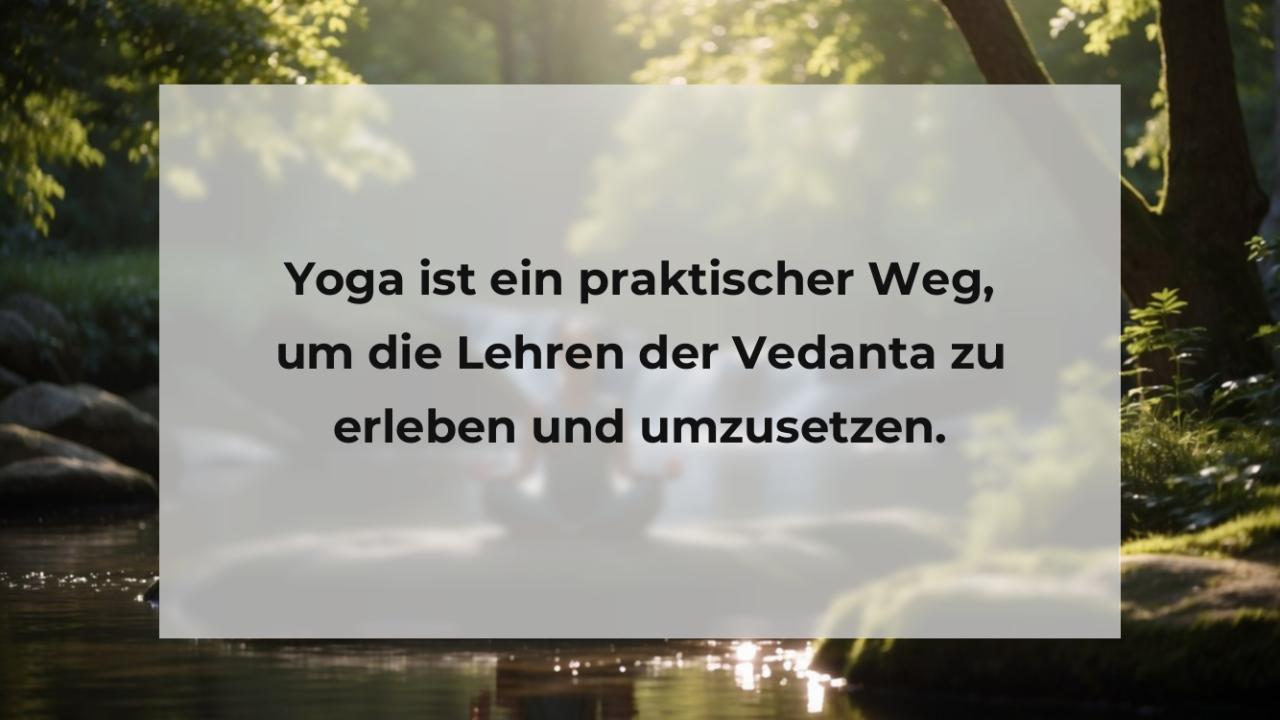 Yoga ist ein praktischer Weg, um die Lehren der Vedanta zu erleben und umzusetzen.