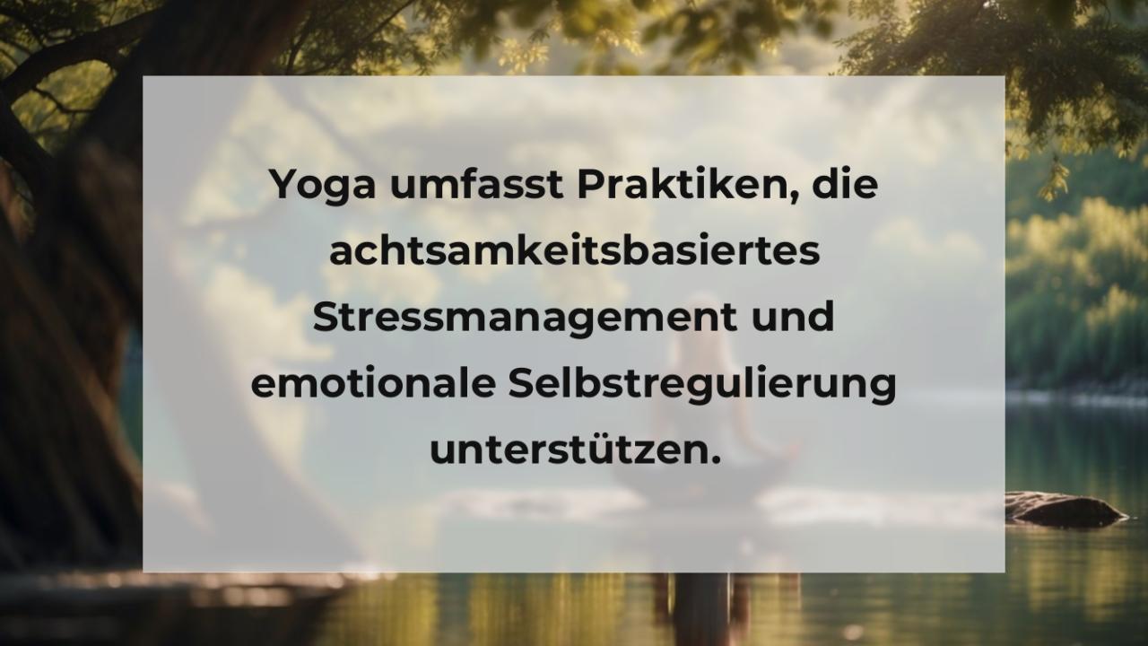 Yoga umfasst Praktiken, die achtsamkeitsbasiertes Stressmanagement und emotionale Selbstregulierung unterstützen.