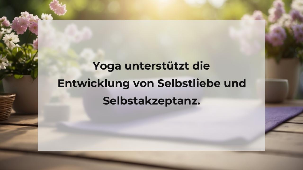 Yoga unterstützt die Entwicklung von Selbstliebe und Selbstakzeptanz.