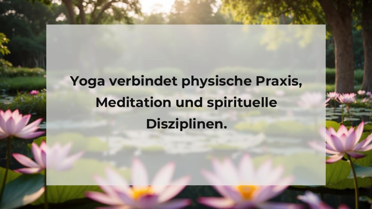 Yoga verbindet physische Praxis, Meditation und spirituelle Disziplinen.