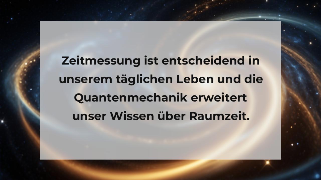 Zeitmessung ist entscheidend in unserem täglichen Leben und die Quantenmechanik erweitert unser Wissen über Raumzeit.